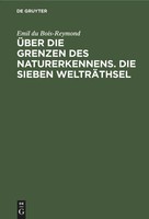 Emil Du Bois-Reymond | ÜBer Die Grenzen Des Naturerkennens. Die Sieben...