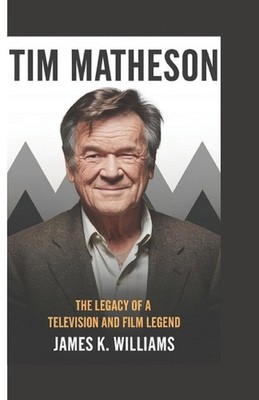 Tim Matheson: The Legacy of a Television and Film Legend by James K. Williams Pa