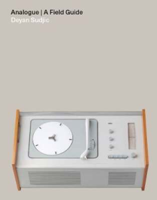 Analogue: A Field Guide by Deyan Sudjic: New