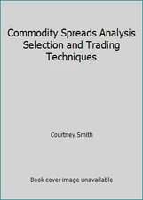 Commodity Spreads Analysis Selection and Trading Techniques by Courtney Smith