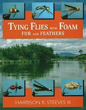 TYING FLIES WITH FOAM, FUR, AND FEATHERS By Steeves Harrison R. Iii *BRAND NEW*
