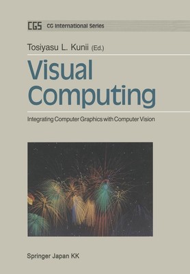 Visual Computing: Integrating Computer Graphics with Computer Vision by Tosiyasu