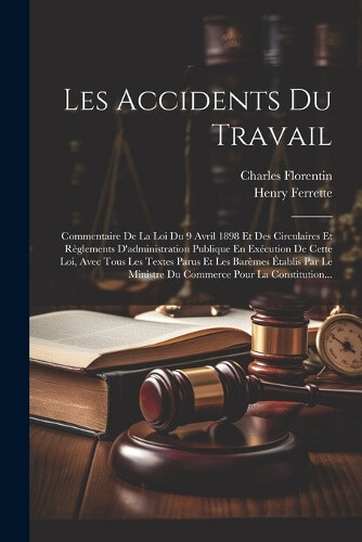 Les Accidents Du Travail Commentaire De La Loi Du 9 Avril 1898 Et Des les-accidents-du-travail-commentaire-de-la-loi-du-9-avril-1898-et-des