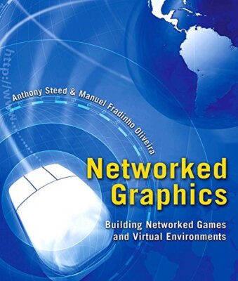 Networked Graphics : Building Networked Games and Virtual Environ