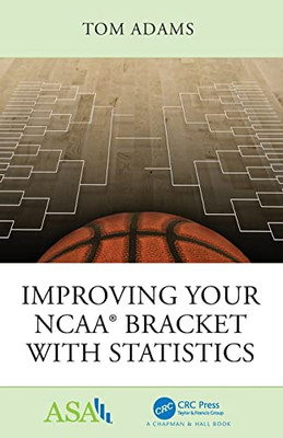 Improving Your Ncaa (R) Bracket with Statistics -  NEW Tom Adams 2019
