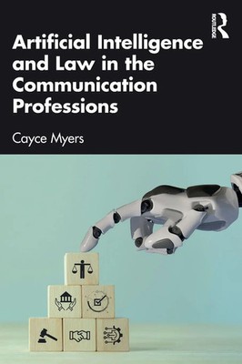 Artificial Intelligence and Law in the Communication Professions | Cayce Myers