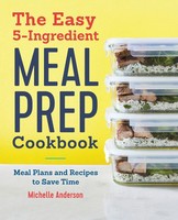 The Easy 5-Ingredient Meal Prep Cookbook Meal Plans And Recipes To Save Time