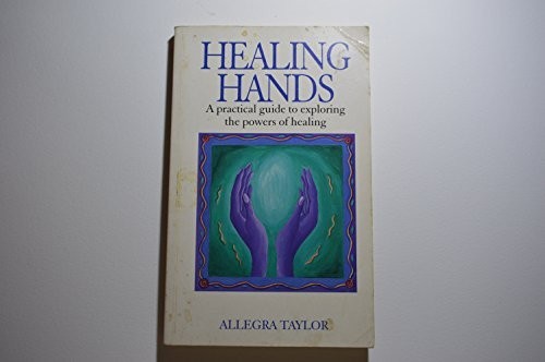 Healing Hands: A Practical Guide to Exploring th... by Taylor, Allegra ...