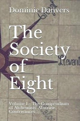 The Society of Eight: Volume 1 - The Compendium of Alchemists' Abstruse Contriva