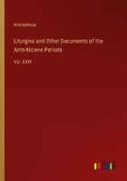 Liturgies And Other Documents Of The Ante-Nicene Periods Anonymous