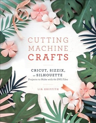 Cutting Machine Crafts: Cricut, Sizzix, or Silhouette Projects t