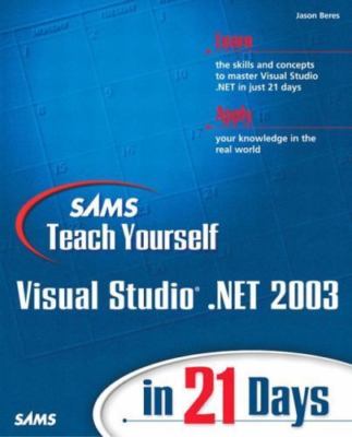 Sams Teach Yourself Visual Studio .Net 2003 in 21 Days by Jason Beres