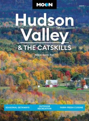 Moon Hudson Valley & the Catskills: Seasonal Getaways, Outdoor Recreation, Farm-