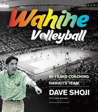 Wahine Volleyball: 40 Years Coaching Hawaii's Team by Shoji