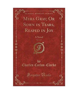 Myra Gray; Or Sown in Tears, Reaped in Joy, Vol. 3 of 3: A Novel 