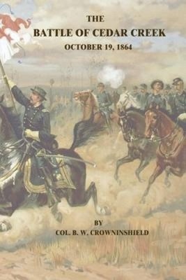 The Battle of Cedar Creek: October 19, 1864 by Col B. W. Crowninshield NEU
