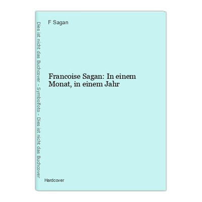 Francoise Sagan: In einem Monat, in einem Jahr Sagan, F: