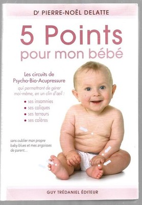 5 PUNKTE FÜR MEIN BABY. les circuits psycho-bio-akupressur. Dr DELATTE