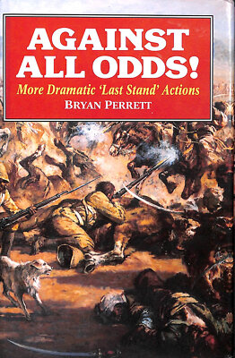 Against All Odds: More Dramatic Last Stand Actions by Perrett, Bryan