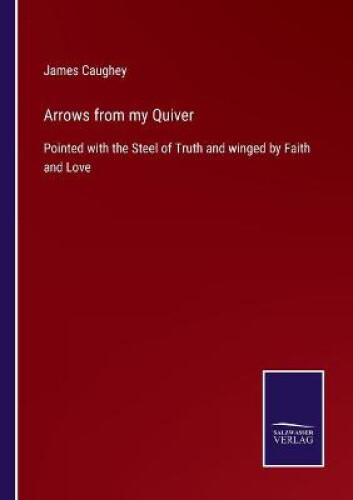 Thumbnail - Arrows From My Quiver: Pointed With The Steel Of Truth And Winged By