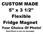 CUSTOM MADE FLEXIBLE FRIDGE MAGNET 5" X 3.5" SEND PIC OF CHOICE IN MESSAGE