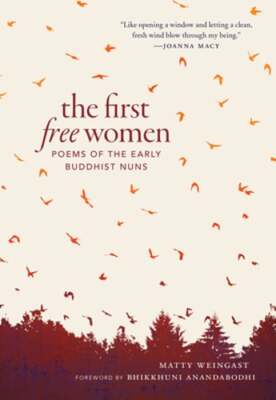 The First Free Women: Poems of the Early Buddhist Nuns by Matty Weingast: New