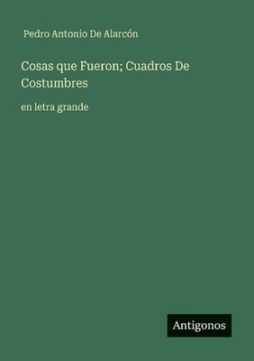 Cosas que Fueron; Cuadros De Costumbres: en letra grande by Pedro Antonio de Ala