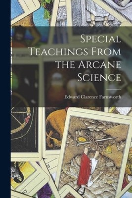 Special Teachings From the Arcane Science by Edward Clarence Farnsworth