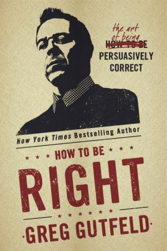 How to Be Right : The Art of Being Persuasively Correct by Greg Gutfeld (2015, H - Picture 1 of 1