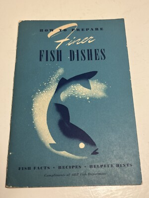 How to Prepare FINER FISH DISHES by A&P Fish Department 1941 Recipe Booklet