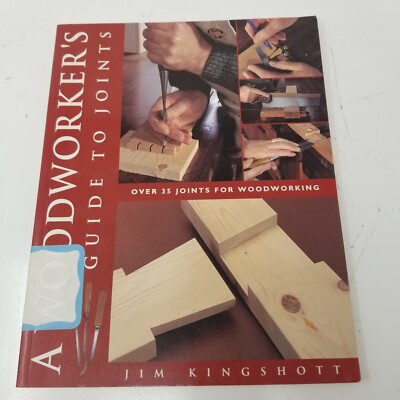 A Woodworkers Guide to Joints Over 35 Joints for Woodworking Kingshott Jim