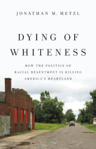 Dying of Whiteness: How the Politics of Racial Resentment Is Killing - VERY GOOD - Bild 1 von 1
