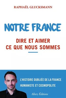Notre France. Dire et aimer ce que nous sommes, Raphael Glucksmann