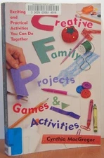 CREATIVE FAMILY PROJECTS, GAMES AND ACTIVITIES: EXCITING By Cynthia Macgregor VG