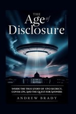 The Age of Disclosure: Inside The True Story Of UFO Secrecy, Cover-Ups, And The