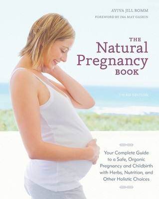 The Natural Pregnancy Book, Third Edition: Your Complete Guide to a Safe, Organi