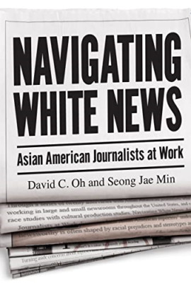 Navigating White News: Asian American Journalists at Wo - Paperback NEW Oh, Davi