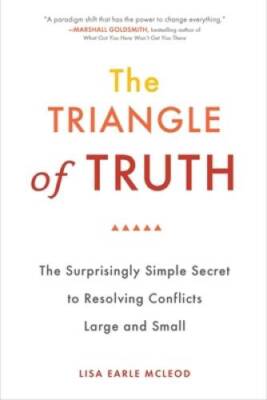 The Triangle of Truth: The Surprisingly Simple Secret to Resolving Confli - GOOD