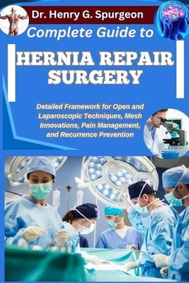Complete Guide to Hernia Repair Surgery: Detailed Framework for Open and Laparos