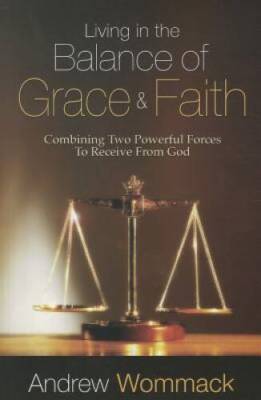 Living in the Balance of Grace and Faith: Combining Two Powerful For - VERY GOOD