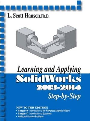 Learning and Applying Solidworks 2013-2014 Step by Step by L. Scott Hansen: New