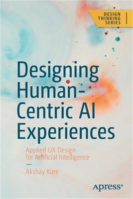 Designing Human-Centric AI Experiences: Applied UX Design for Artificial Intelli
