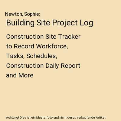 Building Site Project Log: Construction Site Tracker to Record Workforce, Tasks,