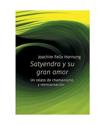 Satyendra y su gran amor: un relato de chamanismo y reencarnación: un relato de
