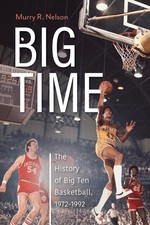 Big Time: The History of Big Ten Basketball, 1972-1992. Nelson 9781684352180**