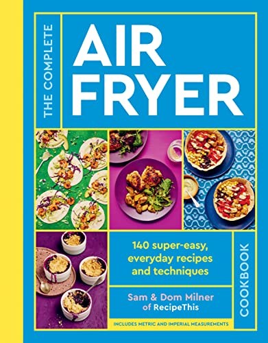 The Complete Air Fryer Cookbook: 140 super-easy, everyday recipe