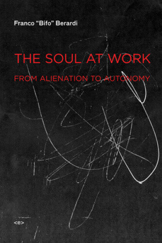 Thumbnail - The Soul At Work: From Alienation To Autonomy (semiotext(e) / Foreign