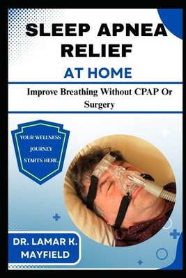 SLEEP APNEA RELIEF AT HOME: Improve Breathing Without CPAP Or Surgery