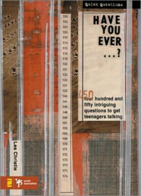 Have You Ever       ?: 450 Intriguing Questions Guaranteed To Get Teenagers...