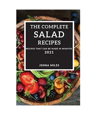 The Complete Salad Recipes 2021: Recipes That Can Be Made in Minutes, Miles, Jen